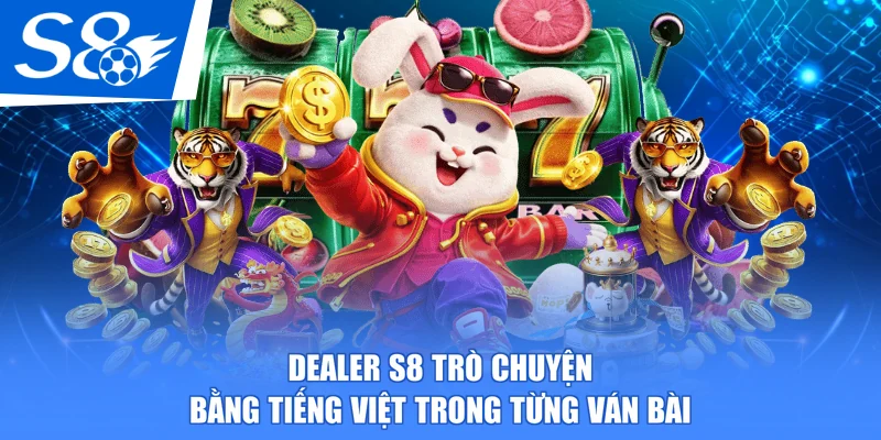 Dealer S8 trò chuyện bằng tiếng Việt trong từng ván bài