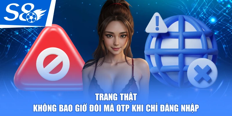 Trang thật không bao giờ đòi mã OTP khi chỉ đăng nhập