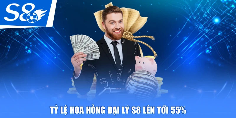 Tỷ lệ hoa hồng đại lý S8 lên tới 55%